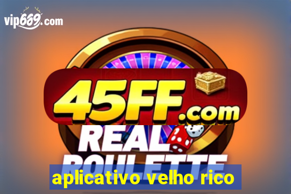 aplicativo velho rico